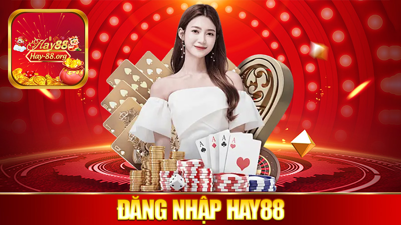 Đăng nhập Hay88 – Vô tài khoản, chơi cái đã