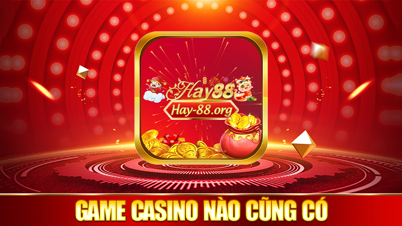 Game casino nào cũng có – khỏi đi đâu xa