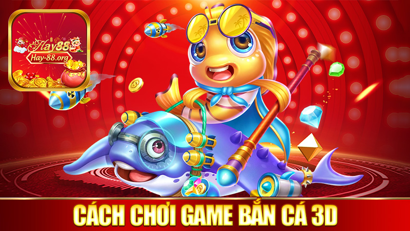 Cách chơi game bắn cá 3D